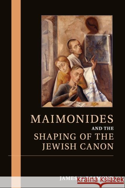 Maimonides and the Shaping of the Jewish Canon James A. Diamond 9781107636378 Cambridge University Press