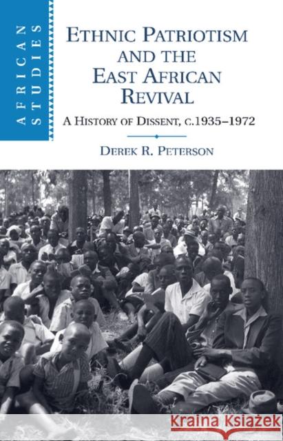 Ethnic Patriotism and the East African Revival: A History of Dissent, C.1935-1972 Peterson, Derek R. 9781107636965 Cambridge University Press