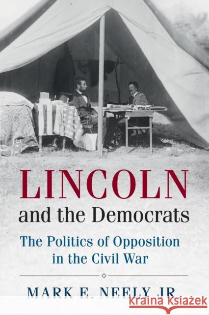 Lincoln and the Democrats: The Politics of Opposition in the Civil War Mark E. Neel 9781107637634 Cambridge University Press