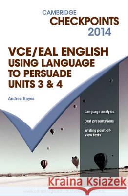 Cambridge Checkpoints VCE English/EAL Using Language to Persuade 2014 Andrea Hayes 9781107637733