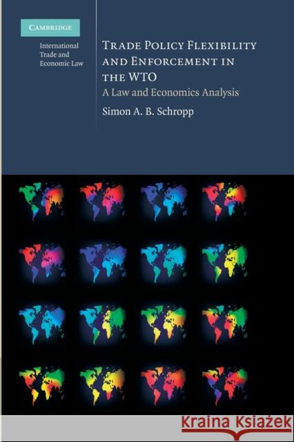 Trade Policy Flexibility and Enforcement in the Wto: A Law and Economics Analysis Schropp, Simon A. B. 9781107638181 Cambridge University Press