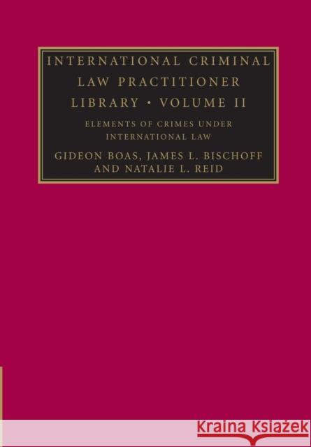 International Criminal Law Practitioner Library: Volume 2, Elements of Crimes Under International Law Boas, Gideon 9781107639027 Cambridge University Press