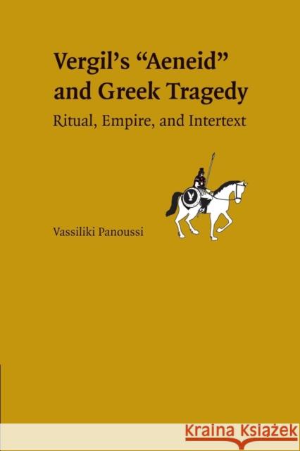 Vergil's Aeneid and Greek Tragedy: Ritual, Empire, and Intertext Panoussi, Vassiliki 9781107639089 Cambridge University Press