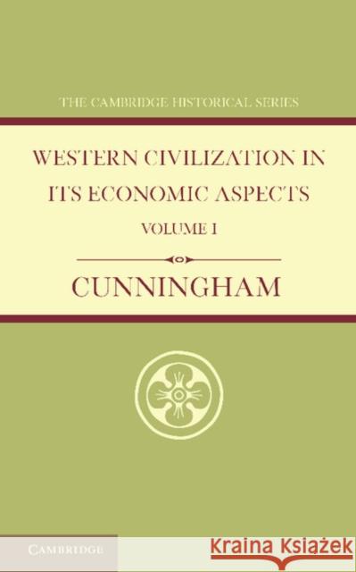 Western Civilization in Its Economic Aspects: Volume 1, Ancient Times Cunningham, W. 9781107639249 Cambridge University Press