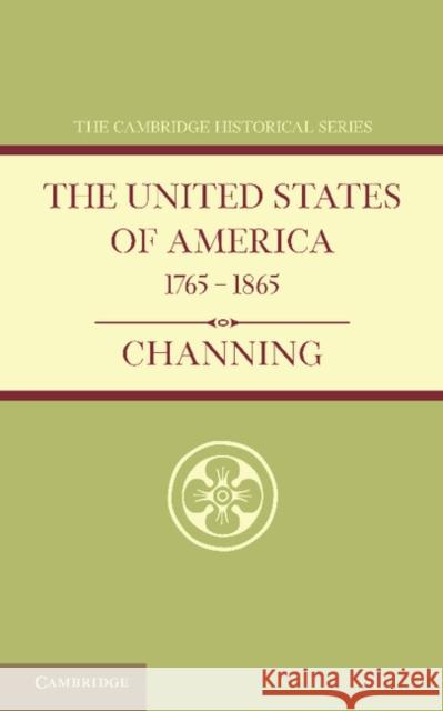 The United States of America 1765-1865 Channing, Edward 9781107639928