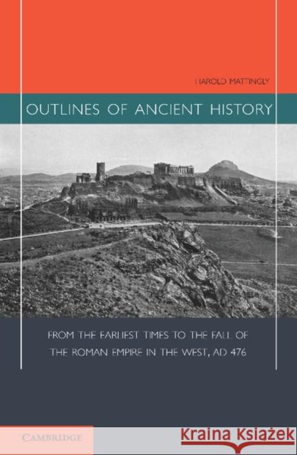 Outlines of Ancient History: From the Earliest Times to the Fall of the Roman Empire in the West, Ad 476 Mattingly, Harold 9781107639966