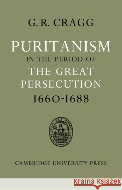 Puritanism in the Period of the Great Persecution 1660-1688 Gerald R. Cragg 9781107640405 Cambridge University Press