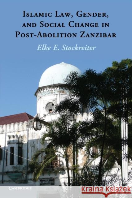Islamic Law, Gender and Social Change in Post-Abolition Zanzibar Stockreiter, Elke E. 9781107640931 Cambridge University Press