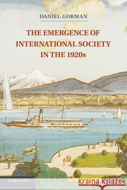 The Emergence of International Society in the 1920s Daniel Gorman 9781107640948 Cambridge University Press