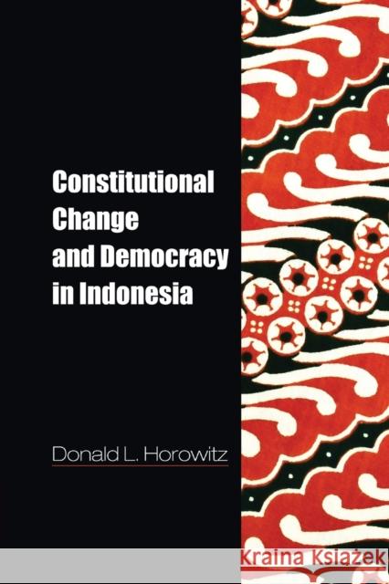 Constitutional Change and Democracy in Indonesia Donald L Horowitz 9781107641150