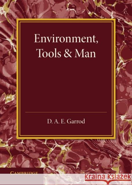 Environment, Tools and Man: An Inaugural Lecture D. A. E. Garrod 9781107641327 Cambridge University Press