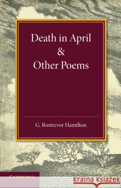 Death in April and Other Poems Sir George Rostrevor Hamilton   9781107641525 Cambridge University Press