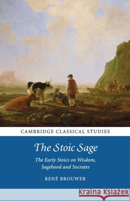 The Stoic Sage: The Early Stoics on Wisdom, Sagehood and Socrates Brouwer, René 9781107641778 Cambridge University Press