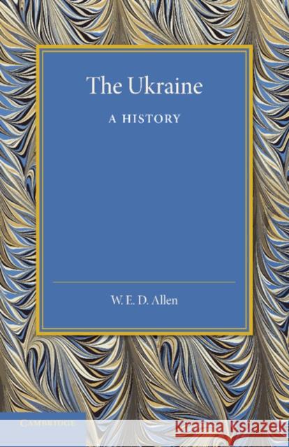 The Ukraine: A History Allen, W. E. D. 9781107641860 Cambridge University Press