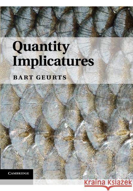 Quantity Implicatures Bart Geurts 9781107641921 Cambridge University Press