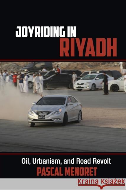 Joyriding in Riyadh: Oil, Urbanism, and Road Revolt Menoret, Pascal 9781107641952