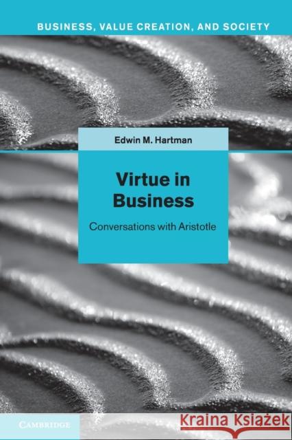 Virtue in Business: Conversations with Aristotle Hartman, Edwin M. 9781107642300 Cambridge University Press
