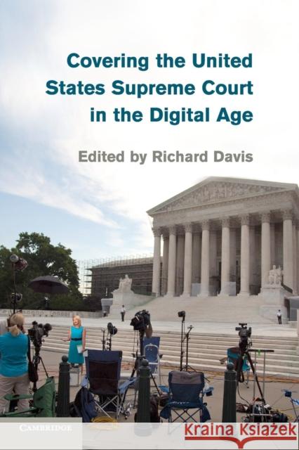 Covering the United States Supreme Court in the Digital Age Richard Davis 9781107642492