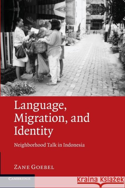 Language, Migration, and Identity: Neighborhood Talk in Indonesia Goebel, Zane 9781107642515