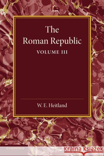 The Roman Republic: Volume 3 William Emerton Heitland   9781107642638 Cambridge University Press