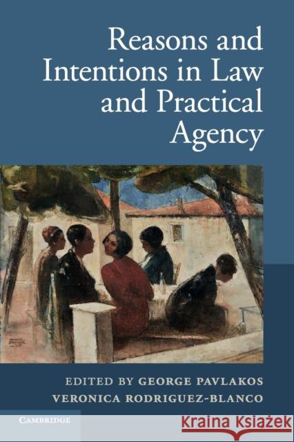 Reasons and Intentions in Law and Practical Agency George Pavlakos Veronica Rodriguez-Blanco 9781107642928