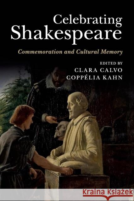 Celebrating Shakespeare: Commemoration and Cultural Memory Calvo, Clara 9781107643130 Cambridge University Press