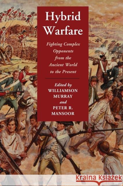 Hybrid Warfare: Fighting Complex Opponents from the Ancient World to the Present Murray, Williamson 9781107643338