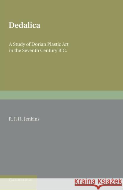 Dedalica: A Study of Dorian Plastic Art in the Seventh Century BC Jenkins, R. J. H. 9781107643895 Cambridge University Press