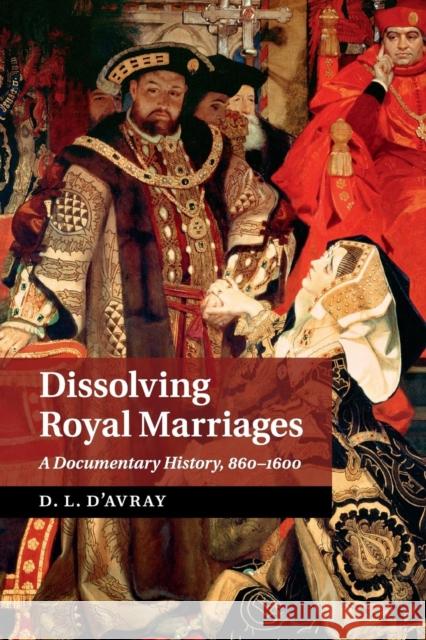 Dissolving Royal Marriages: A Documentary History, 860-1600 D'Avray, D. L. 9781107643994