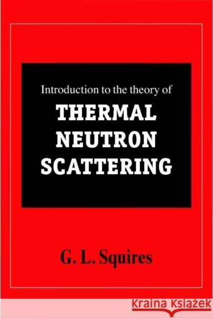 Introduction to the Theory of Thermal Neutron Scattering G L Squires 9781107644069 0
