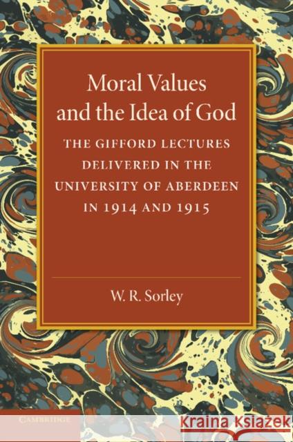 Moral Values and the Idea of God: The Gifford Lectures Delivered in the University of Aberdeen in 1914 and 1915 Sorley, W. R. 9781107644151 Cambridge University Press