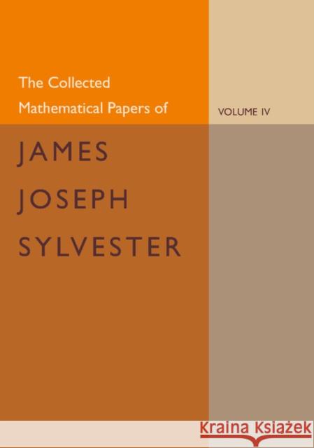 The Collected Mathematical Papers of James Joseph Sylvester: Volume 4, 1882–1897 James Joseph Sylvester, H. F. Baker 9781107644182
