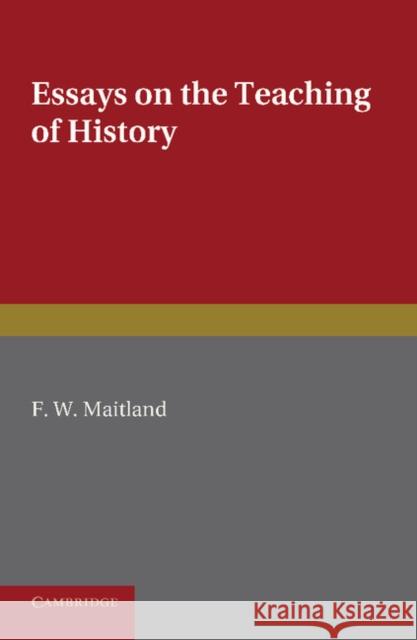 Essays on the Teaching of History F W Maitland 9781107644557 0