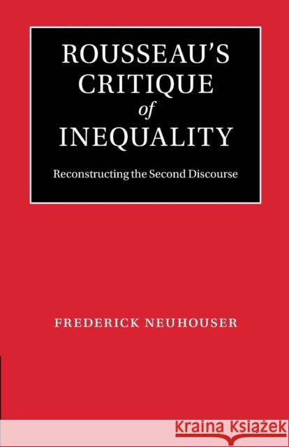 Rousseau's Critique of Inequality: Reconstructing the Second Discourse Neuhouser, Frederick 9781107644663