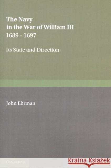 The Navy in the War of William III 1689-1697: Its State and Direction Ehrman, John 9781107645110 Cambridge University Press