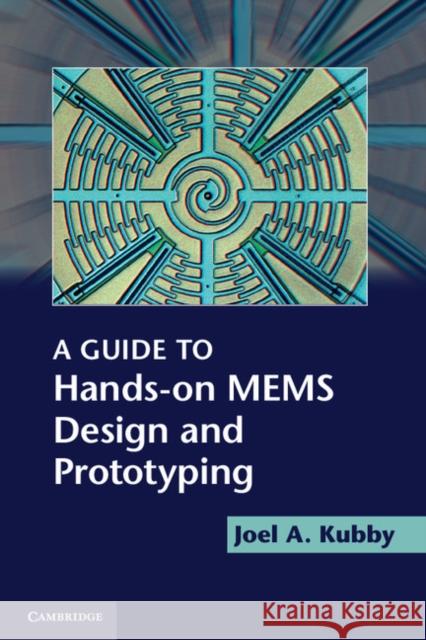 A Guide to Hands-On MEMS Design and Prototyping Kubby, Joel A. 9781107645790 Cambridge University Press