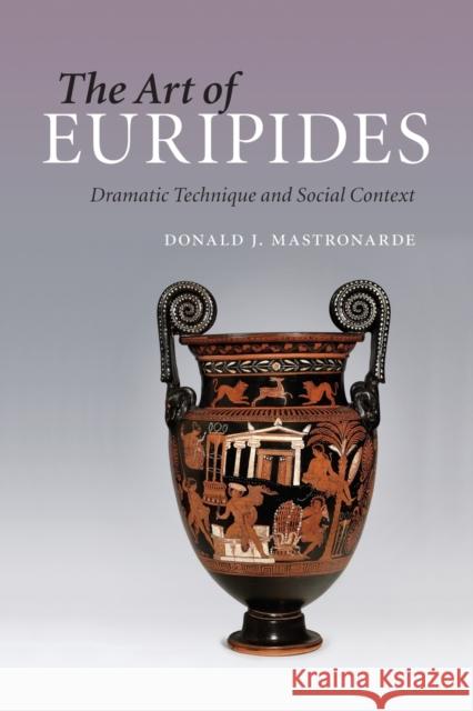 The Art of Euripides: Dramatic Technique and Social Context Mastronarde, Donald J. 9781107646612 Cambridge University Press