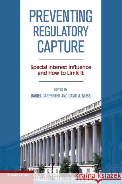 Preventing Regulatory Capture: Special Interest Influence and How to Limit It Carpenter, Daniel 9781107646704 CAMBRIDGE UNIVERSITY PRESS