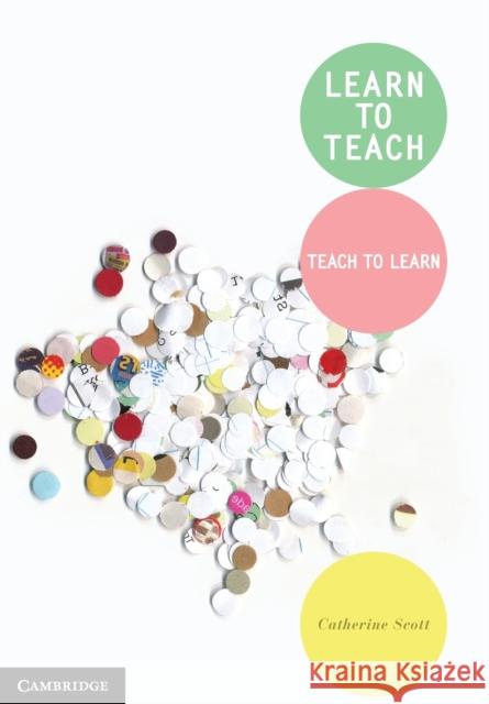 Learn to Teach: Teach to Learn Scott, Catherine 9781107647190