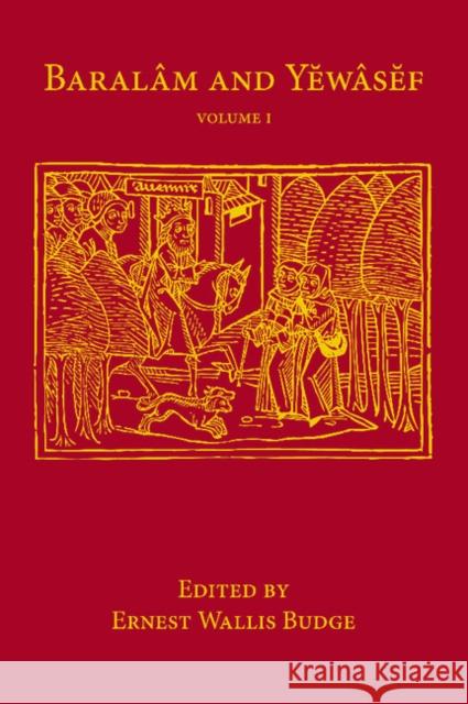 Baralam and Yewasef: Volume 1: Being the Ethiopic Version of a Christianized Recension of the Buddhist Legend of the Buddha and the Bodhisattva Budge, Ernest Wallis 9781107647411