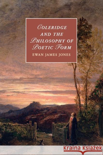 Coleridge and the Philosophy of Poetic Form Ewan James Jones 9781107647510 Cambridge University Press