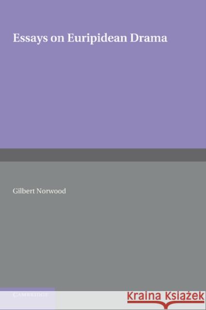 Essays on Euripidean Drama Gilbert Norwood 9781107647794