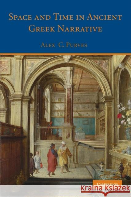 Space and Time in Ancient Greek Narrative Alex C. Purves 9781107647909