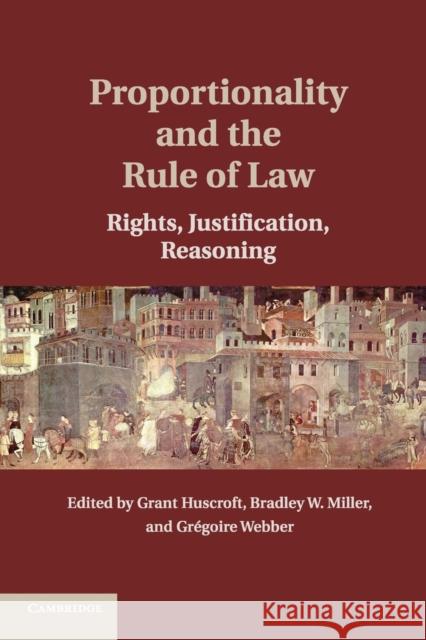 Proportionality and the Rule of Law: Rights, Justification, Reasoning Huscroft, Grant 9781107647954 Cambridge University Press