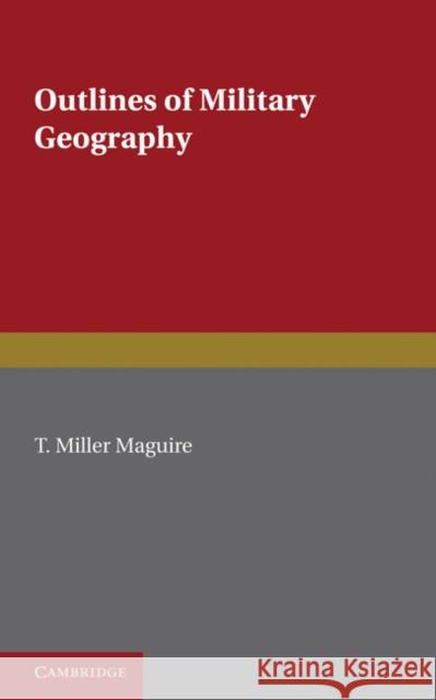 Outlines of Military Geography T. Miller Maguire 9781107648012 Cambridge University Press