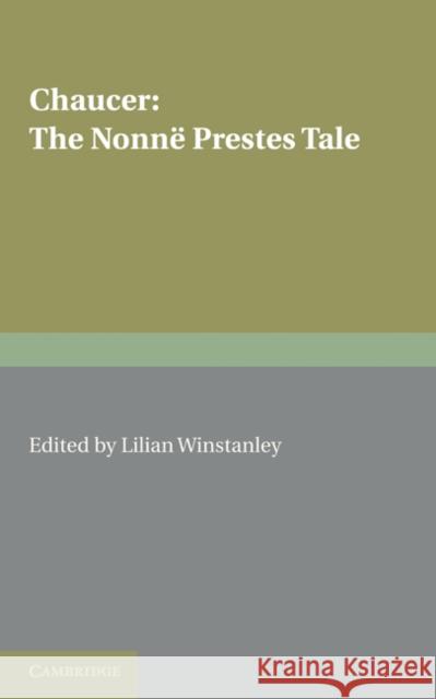 The Nonnë Prestes Tale Geoffrey Chaucer, Lilian Winstanley 9781107648043 Cambridge University Press