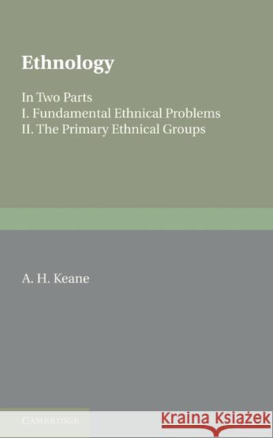 Ethnology: Fundamental Ethnical Problems; The Primary Ethnical Groups Keane, A. H. 9781107648135 Cambridge University Press