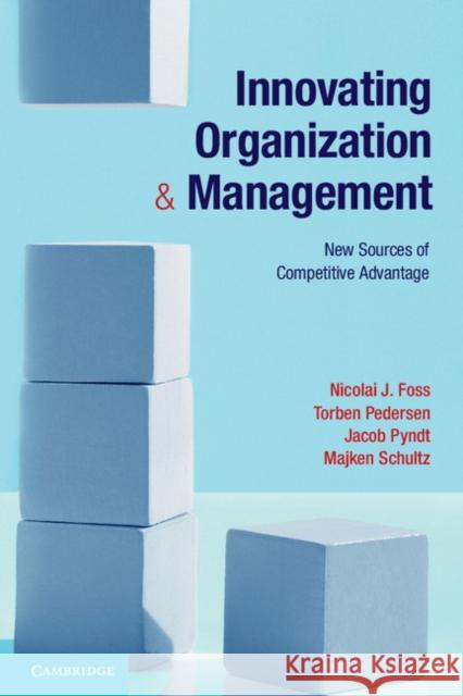 Innovating Organization and Management: New Sources of Competitive Advantage Foss, Nicolai J. 9781107648227 0