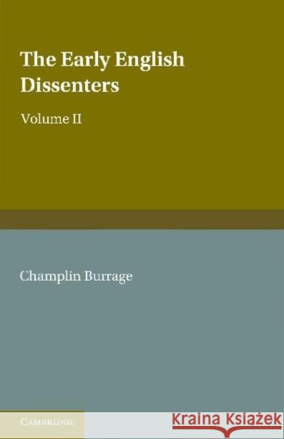 The Early English Dissenters (1550-1641): Volume 2, Illustrative Documents: In the Light of Recent Research Burrage, Champlin 9781107649309