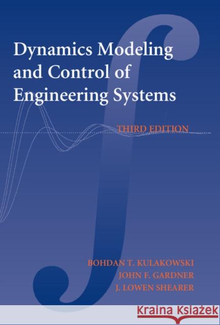 Dynamic Modeling and Control of Engineering Systems Bohdan T. Kulakowski John F. Gardner J. Lowen Shearer 9781107650442